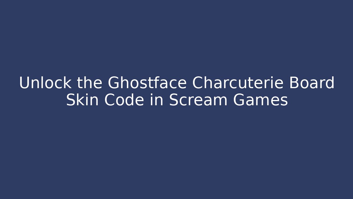 Unlock the Ghostface Charcuterie Board Skin Code in Scream Games