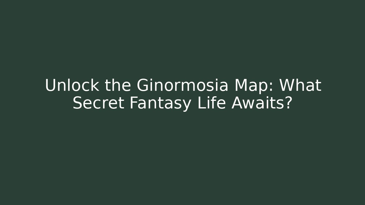 Unlock the Ginormosia Map: What Secret Fantasy Life Awaits?