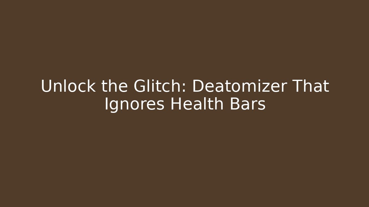 Unlock the Glitch: Deatomizer That Ignores Health Bars