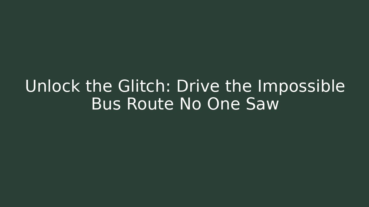 Unlock the Glitch: Drive the Impossible Bus Route No One Saw