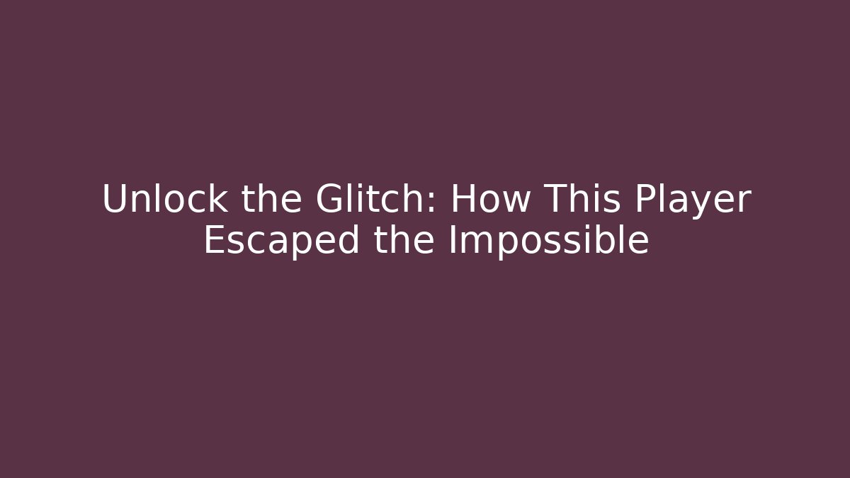 Unlock the Glitch: How This Player Escaped the Impossible