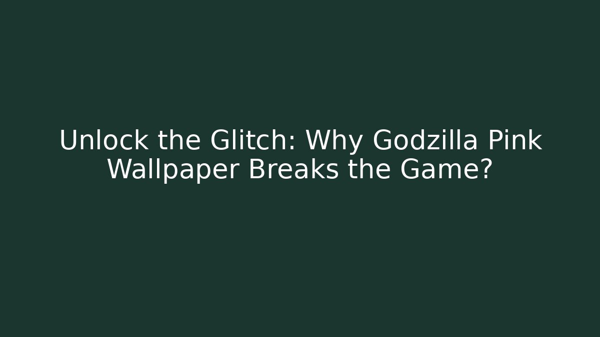 Unlock the Glitch: Why Godzilla Pink Wallpaper Breaks the Game?