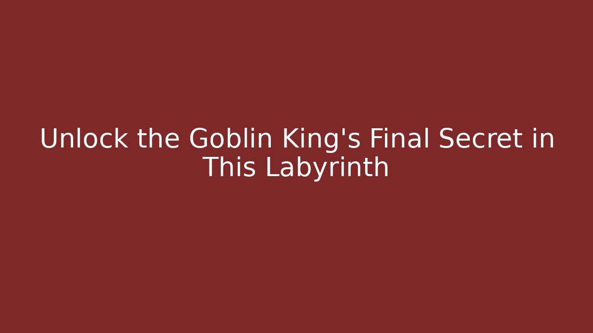 Unlock the Goblin King's Final Secret in This Labyrinth
