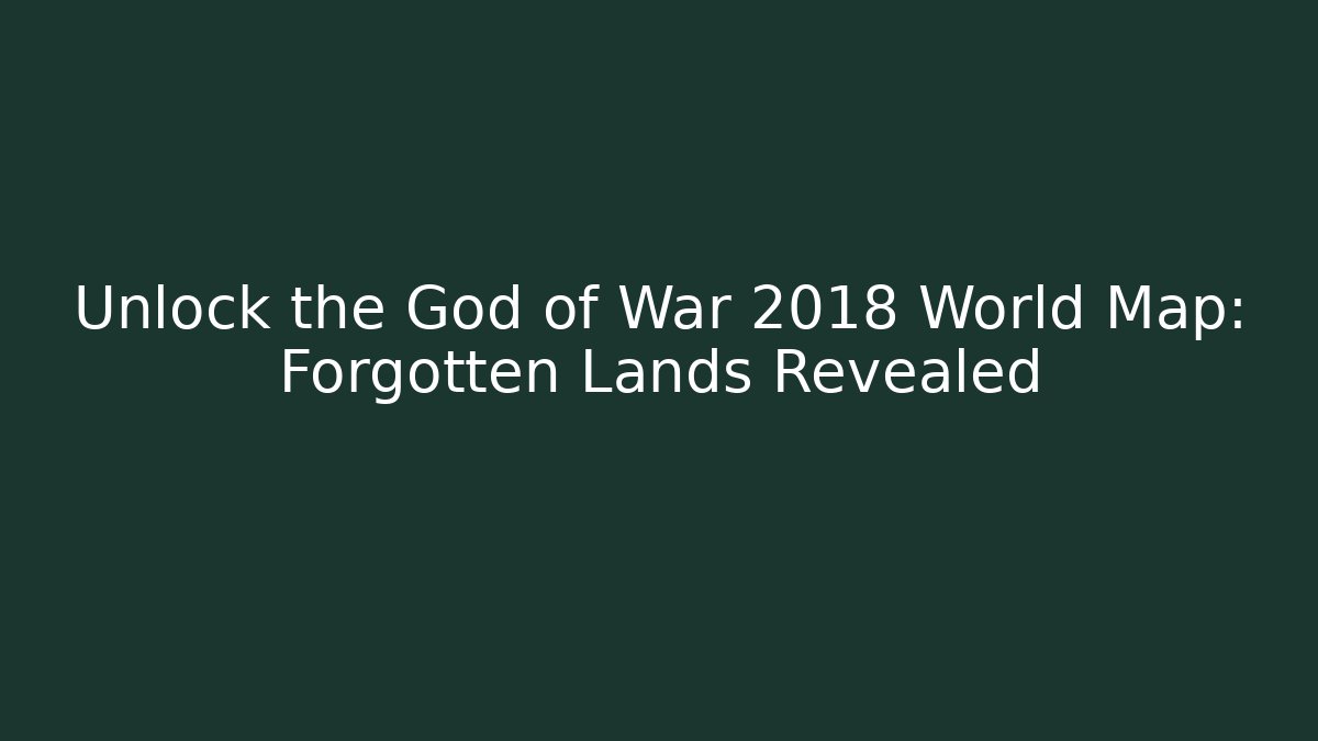 Unlock the God of War 2018 World Map: Forgotten Lands Revealed