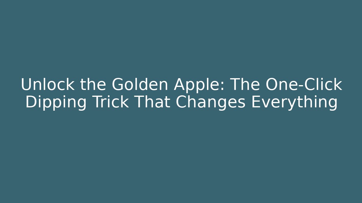Unlock the Golden Apple: The One-Click Dipping Trick That Changes Everything