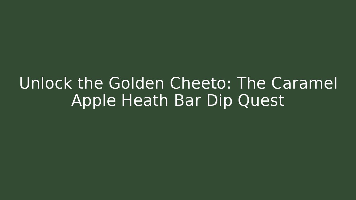 Unlock the Golden Cheeto: The Caramel Apple Heath Bar Dip Quest