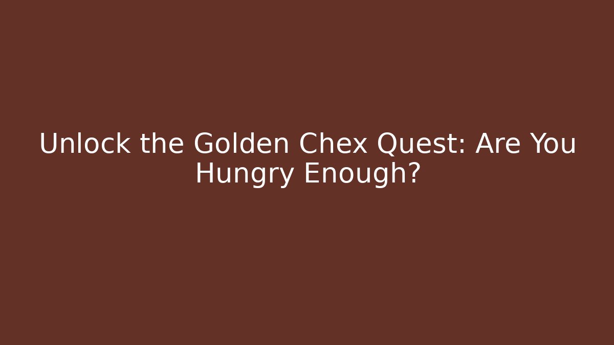 Unlock the Golden Chex Quest: Are You Hungry Enough?