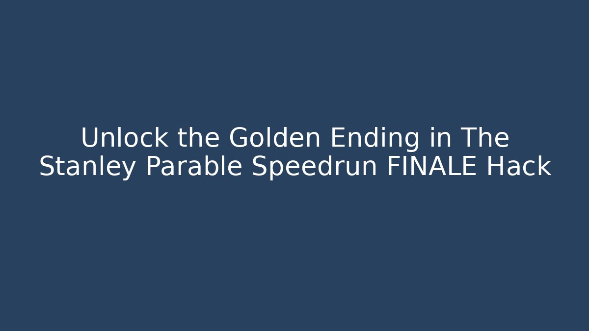 Unlock the Golden Ending in The Stanley Parable Speedrun FINALE Hack