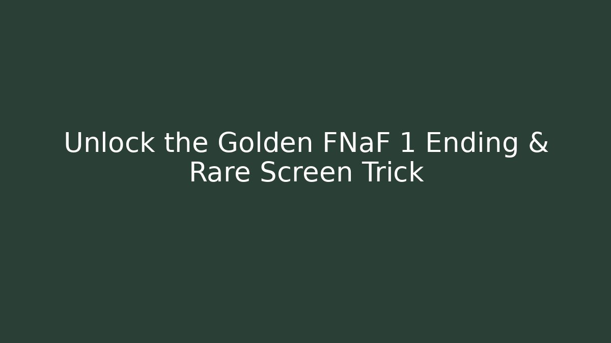 Unlock the Golden FNaF 1 Ending & Rare Screen Trick