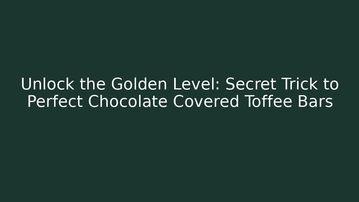 Unlock the Golden Level: Secret Trick to Perfect Chocolate Covered Toffee Bars