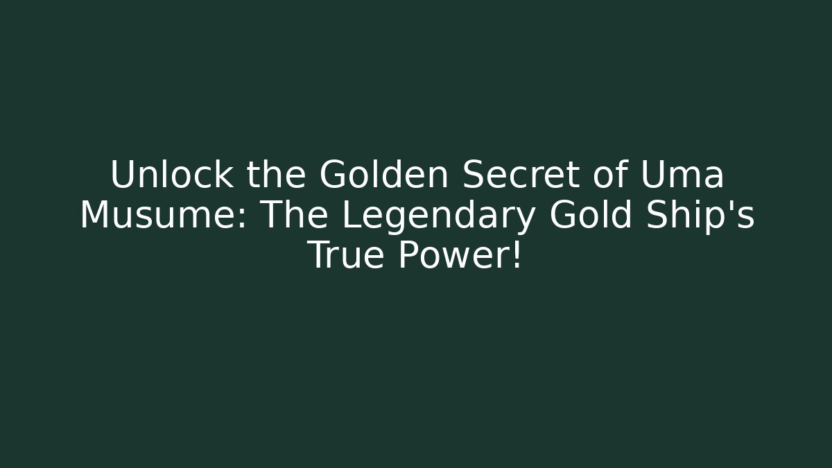 Unlock the Golden Secret of Uma Musume: The Legendary Gold Ship's True Power!