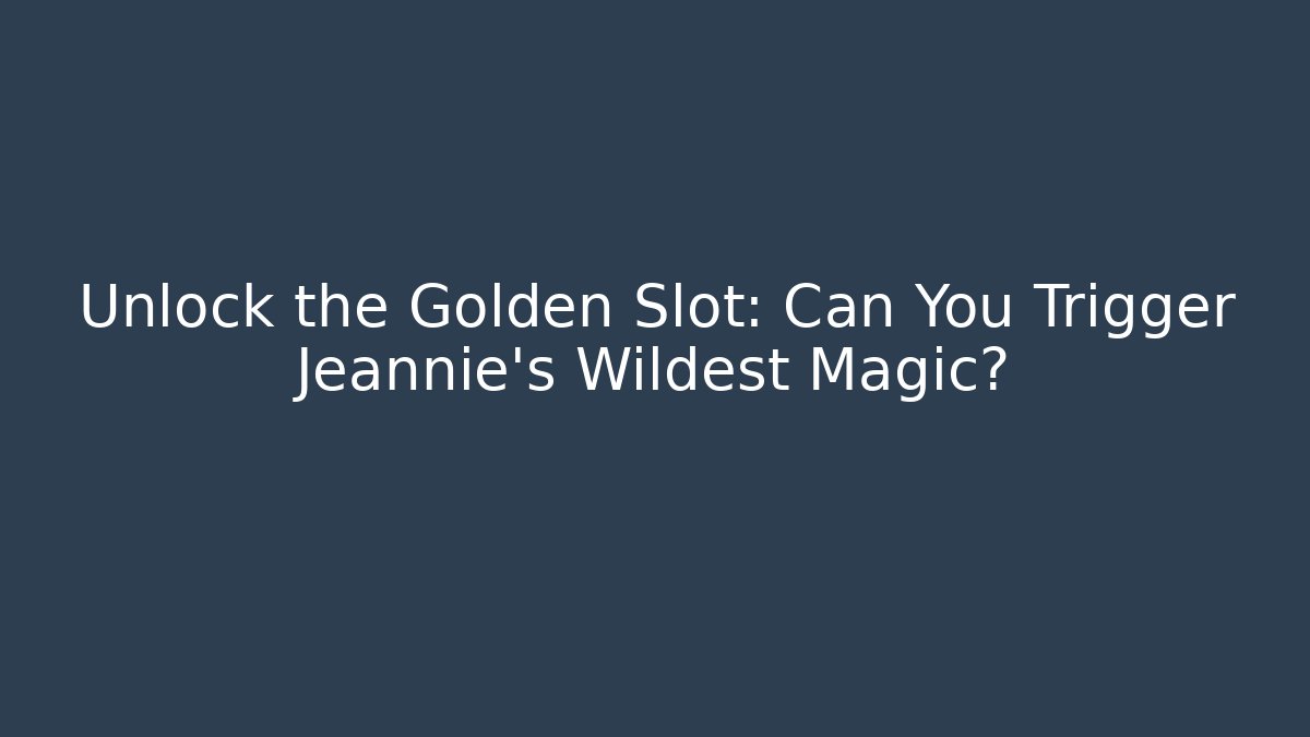 Unlock the Golden Slot: Can You Trigger Jeannie's Wildest Magic?