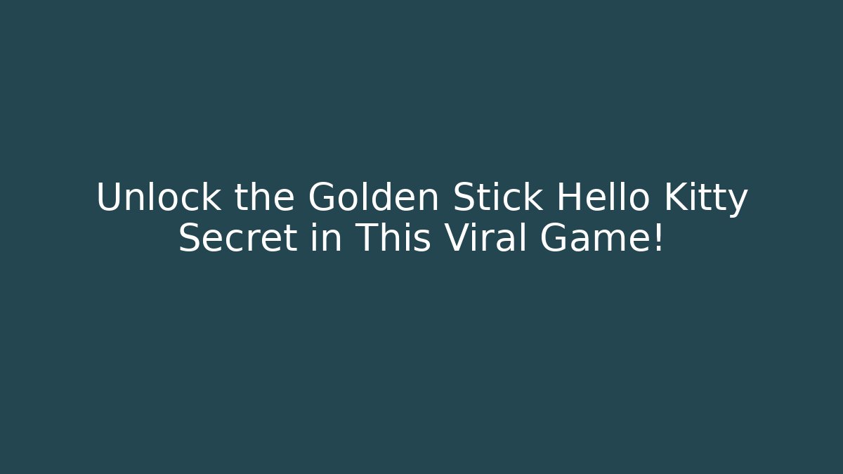 Unlock the Golden Stick Hello Kitty Secret in This Viral Game!