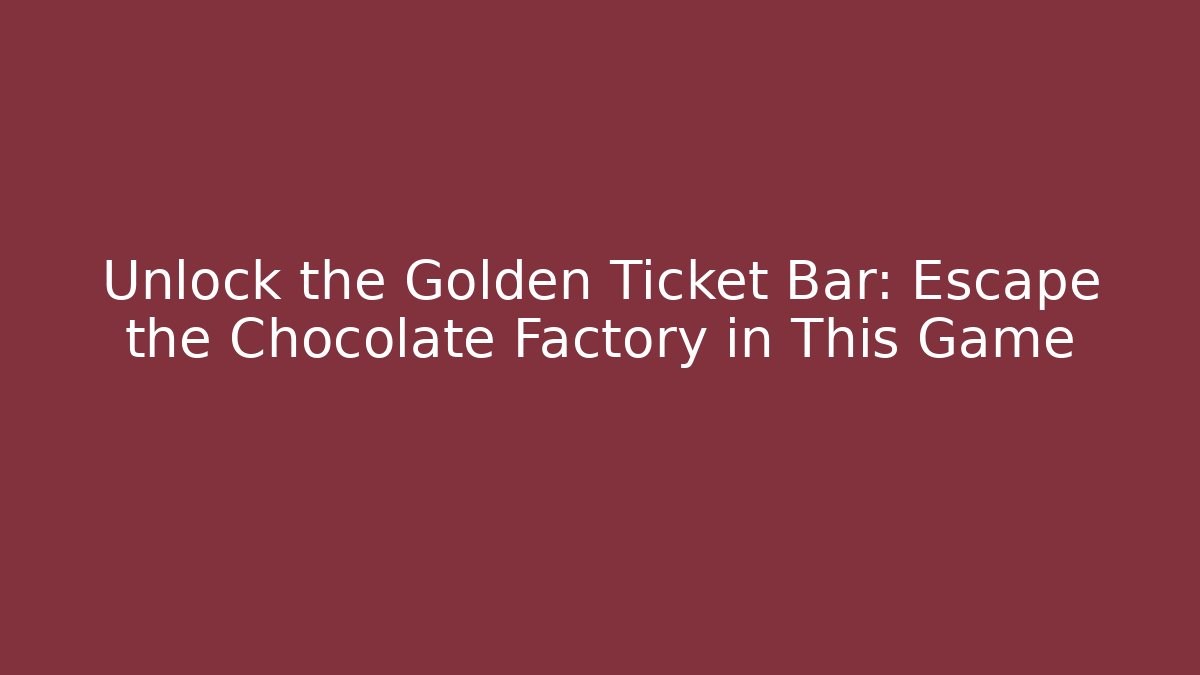Unlock the Golden Ticket Bar: Escape the Chocolate Factory in This Game