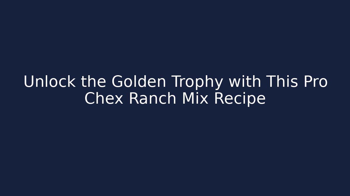 Unlock the Golden Trophy with This Pro Chex Ranch Mix Recipe