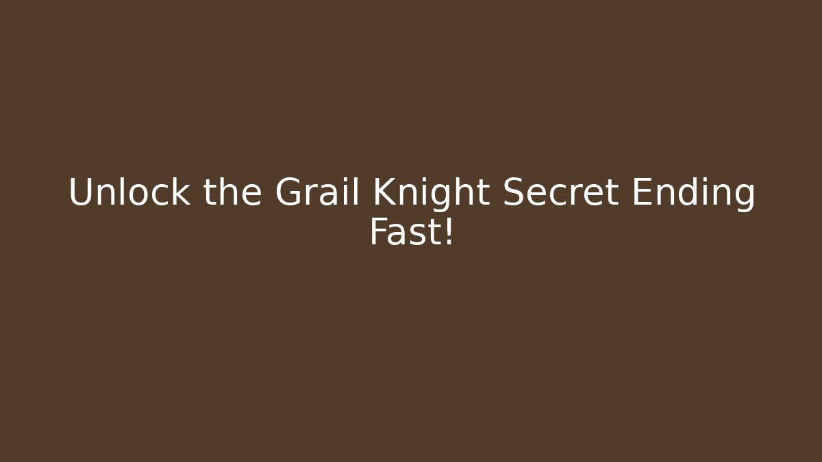Unlock the Grail Knight Secret Ending Fast!