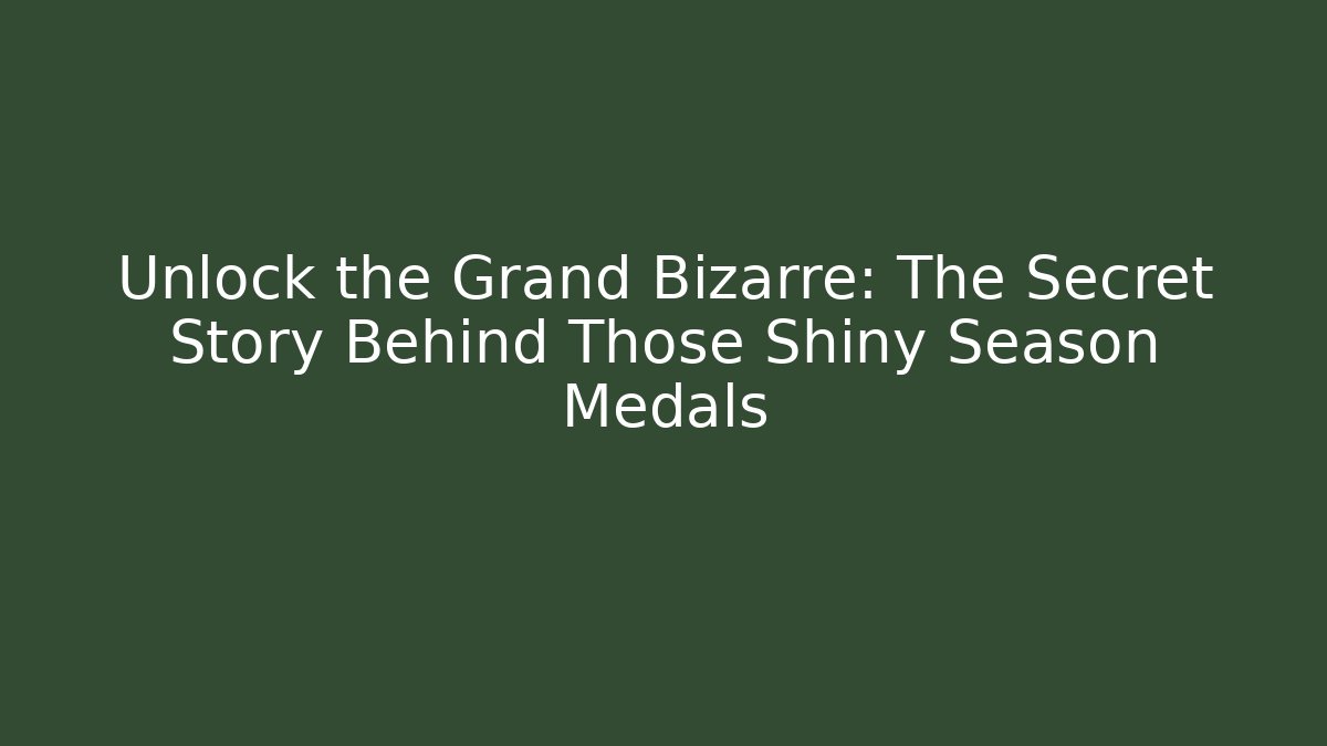 Unlock the Grand Bizarre: The Secret Story Behind Those Shiny Season Medals