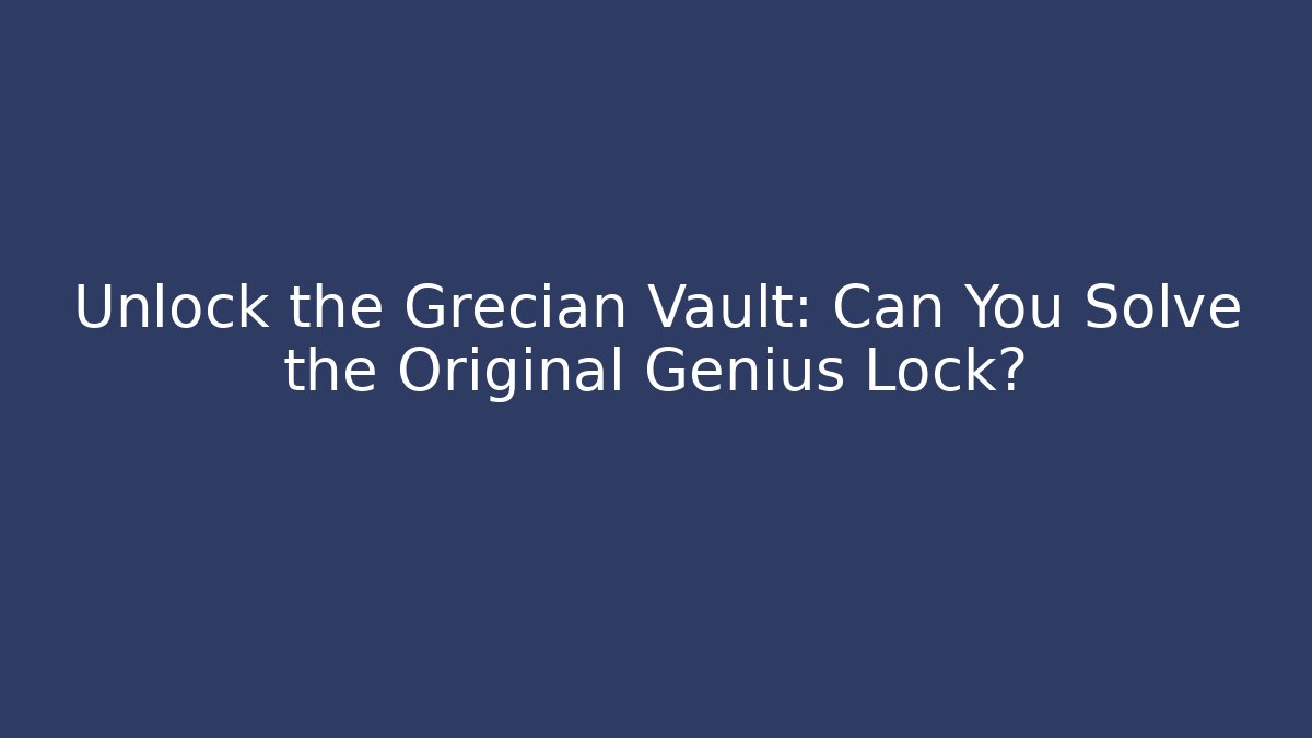 Unlock the Grecian Vault: Can You Solve the Original Genius Lock?
