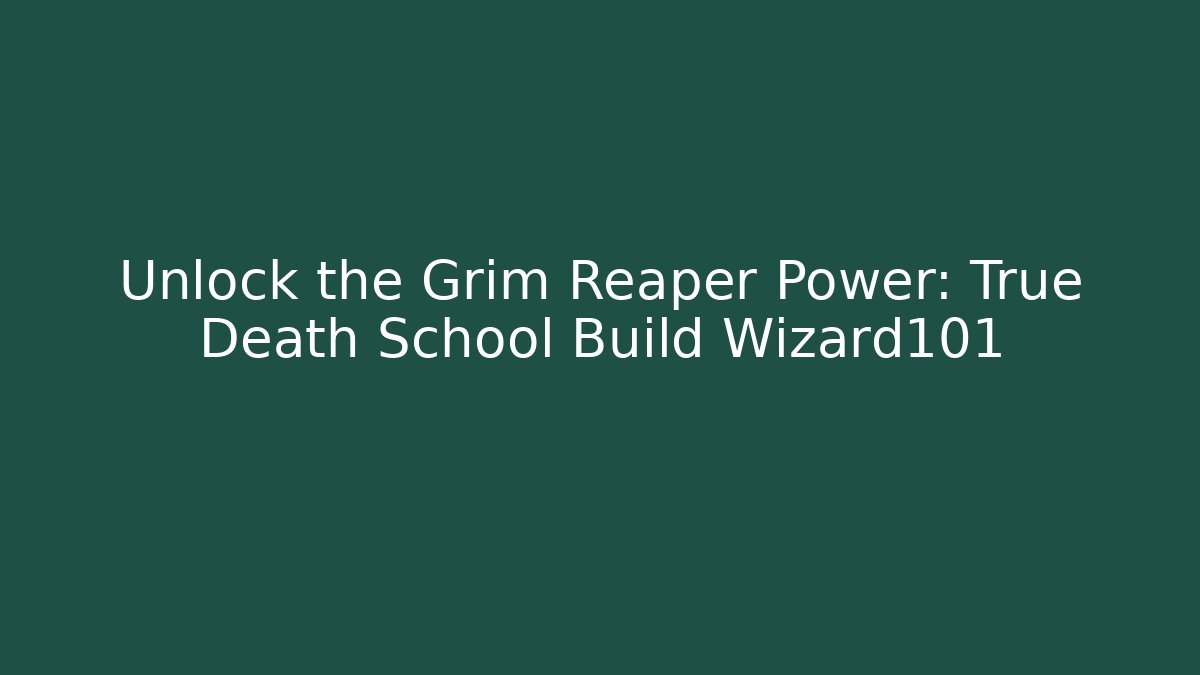 Unlock the Grim Reaper Power: True Death School Build Wizard101