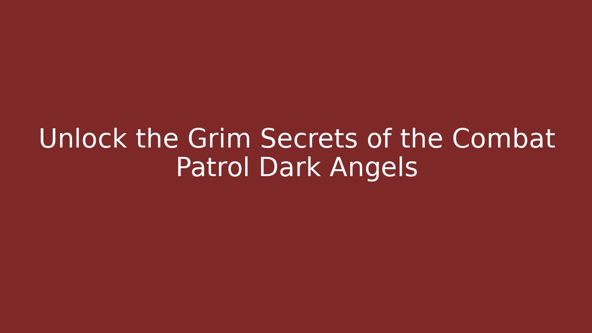 Unlock the Grim Secrets of the Combat Patrol Dark Angels