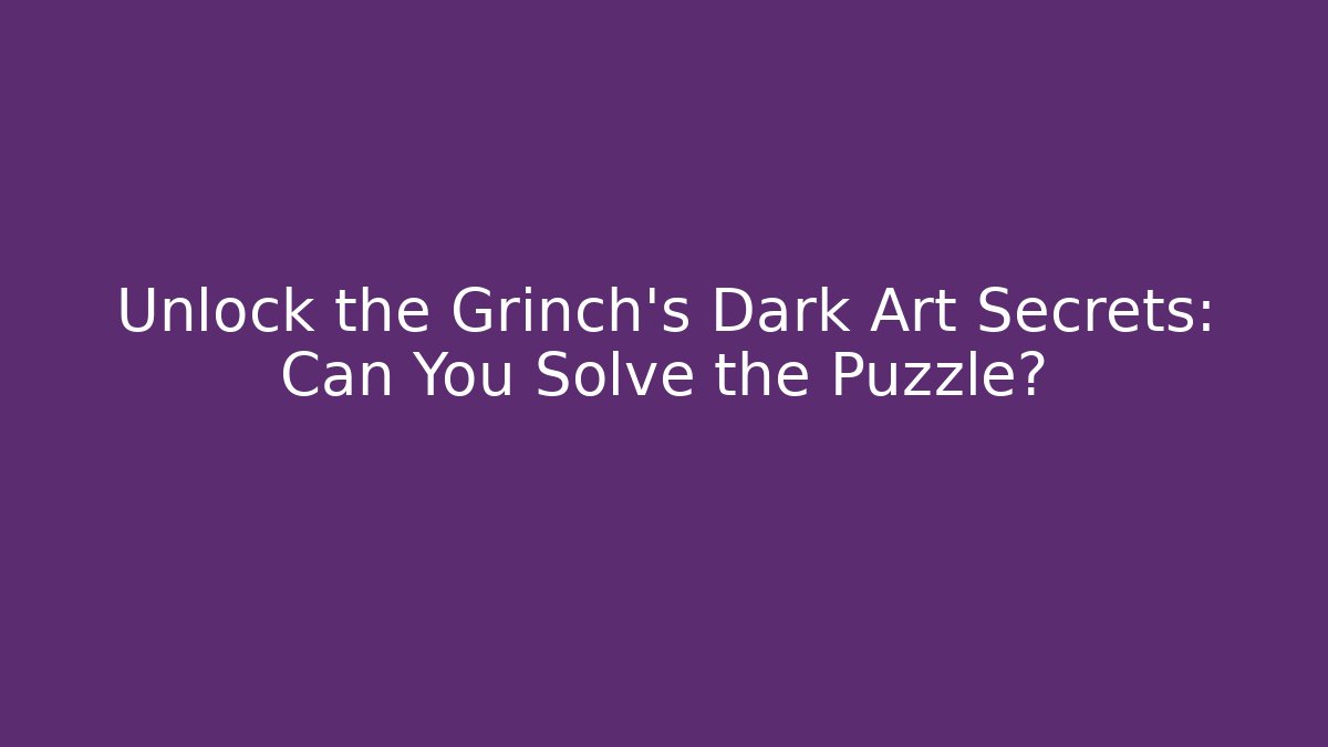 Unlock the Grinch's Dark Art Secrets: Can You Solve the Puzzle?