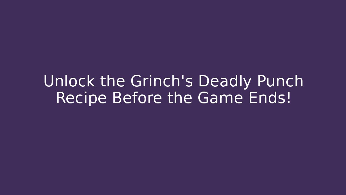 Unlock the Grinch's Deadly Punch Recipe Before the Game Ends!