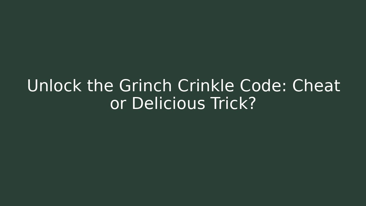Unlock the Grinch Crinkle Code: Cheat or Delicious Trick?