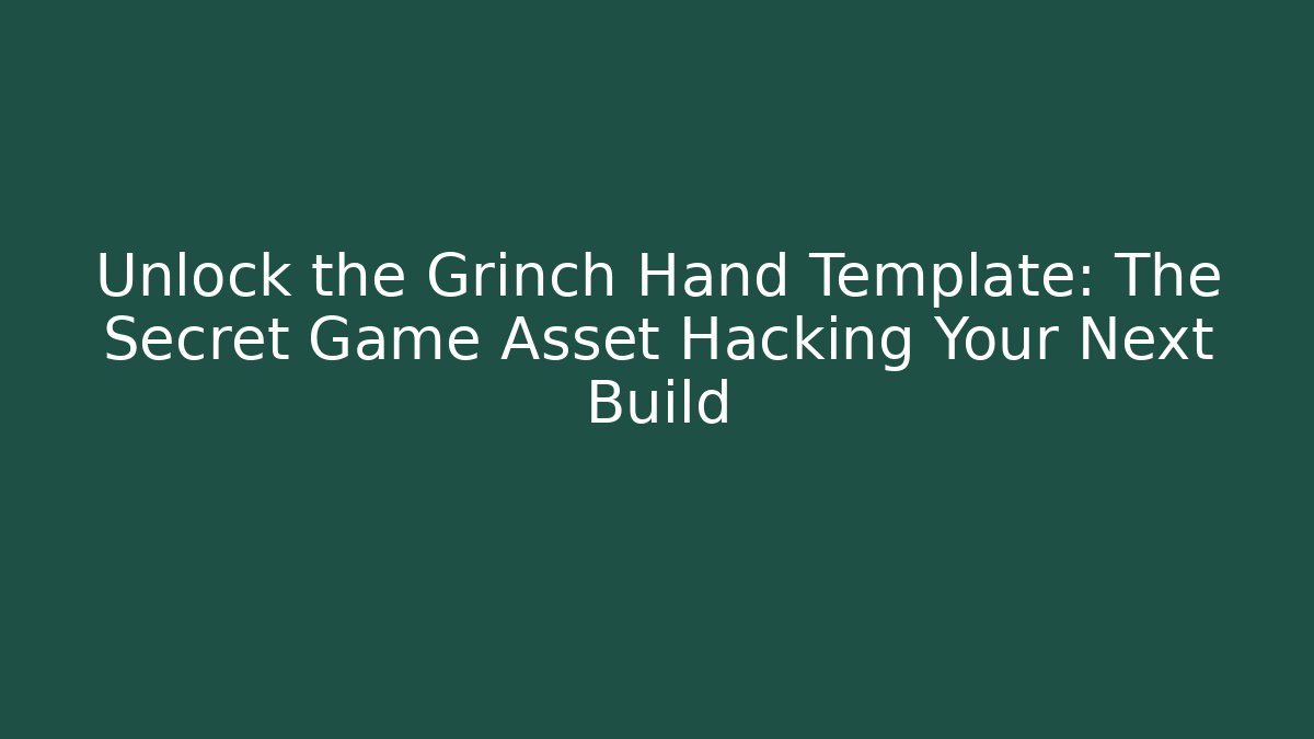 Unlock the Grinch Hand Template: The Secret Game Asset Hacking Your Next Build