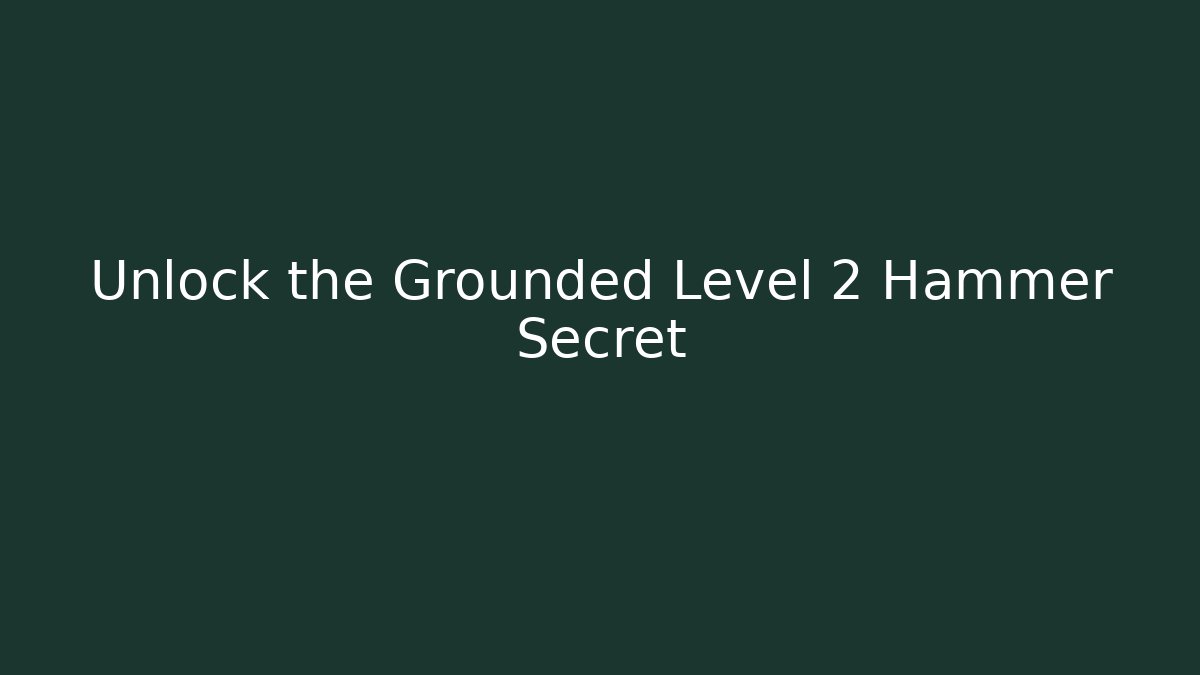 Unlock the Grounded Level 2 Hammer Secret - Vintage E-Juice