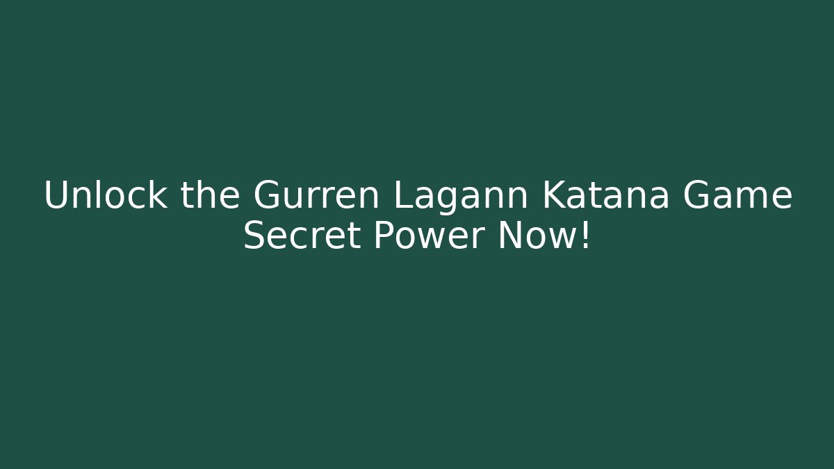Unlock the Gurren Lagann Katana Game Secret Power Now!