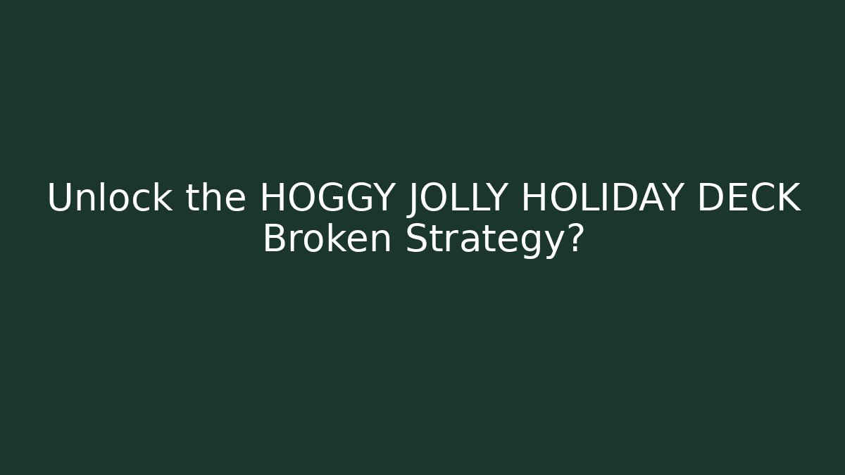 Unlock the HOGGY JOLLY HOLIDAY DECK Broken Strategy?