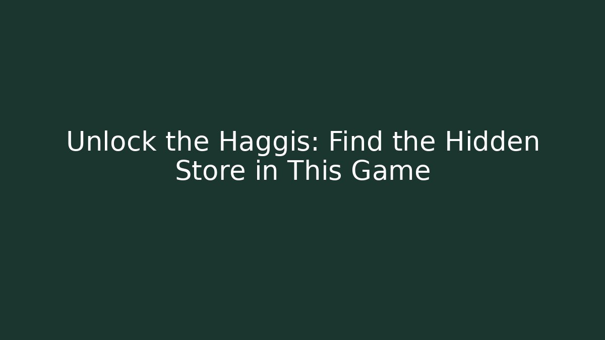 Unlock the Haggis: Find the Hidden Store in This Game