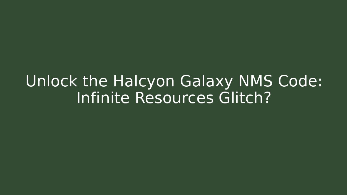 Unlock the Halcyon Galaxy NMS Code: Infinite Resources Glitch?