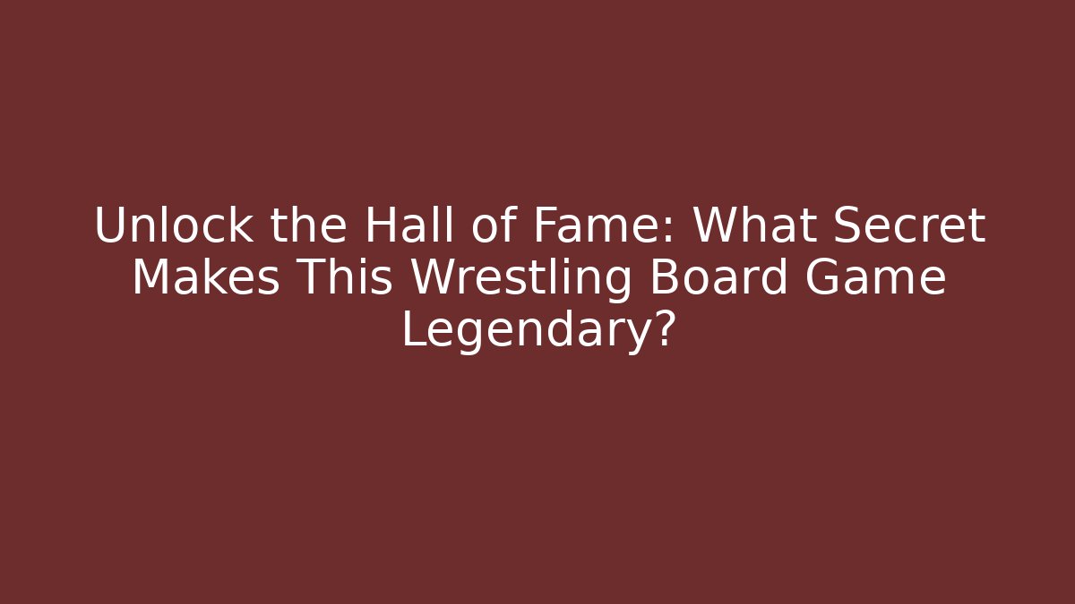 Unlock the Hall of Fame: What Secret Makes This Wrestling Board Game Legendary?