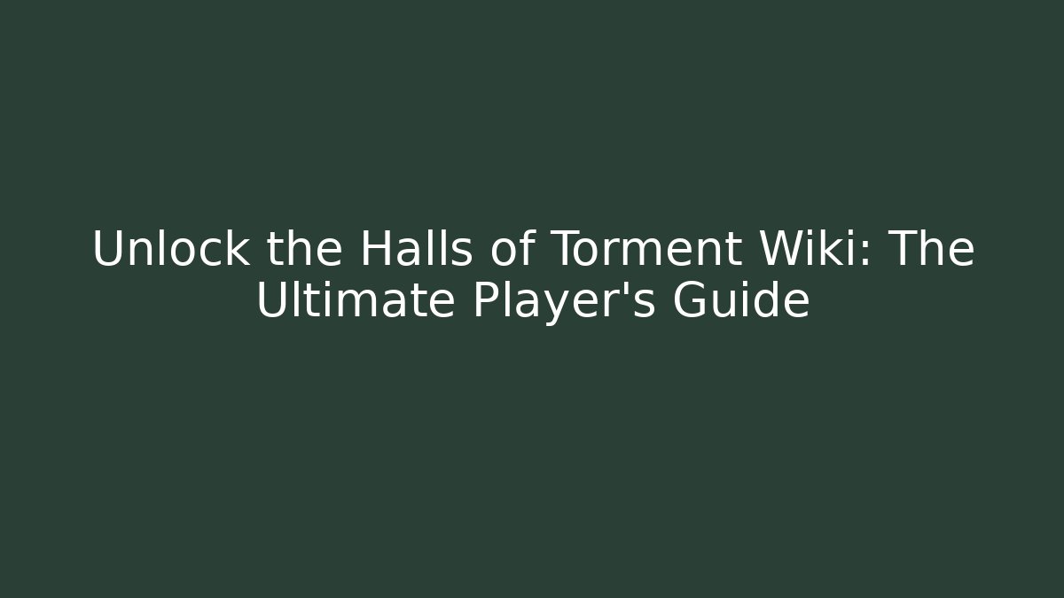 Unlock the Halls of Torment Wiki: The Ultimate Player's Guide - Vintage E-Juice