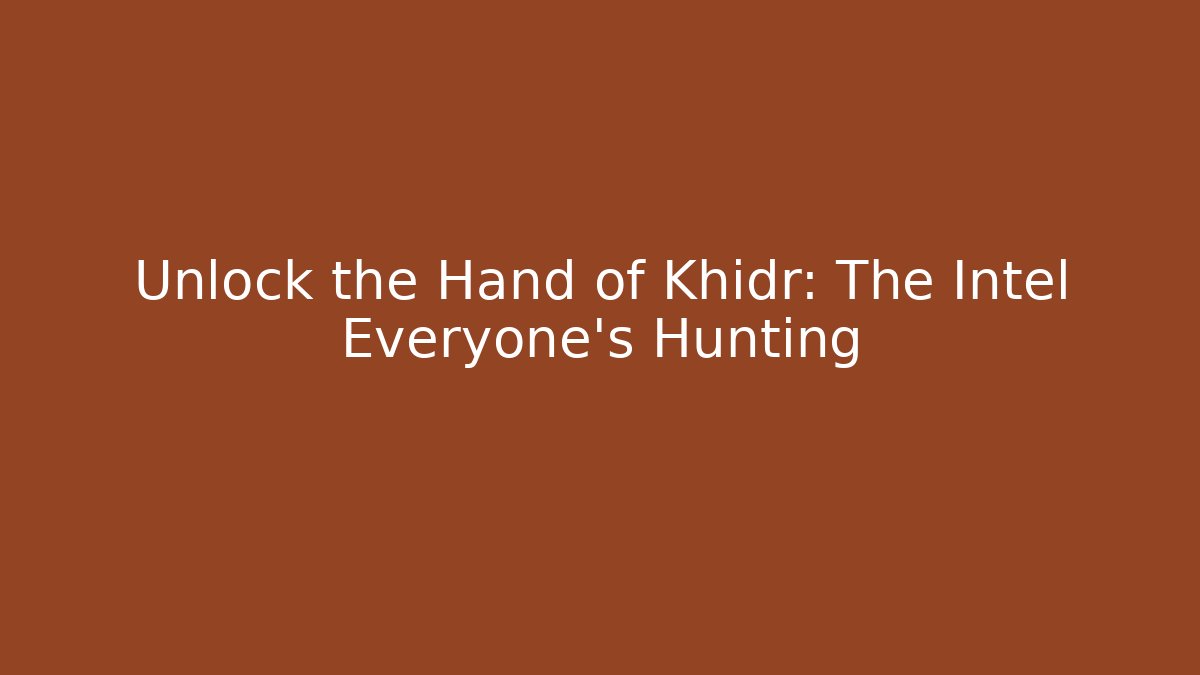 Unlock the Hand of Khidr: The Intel Everyone's Hunting