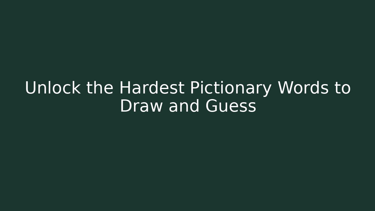 Unlock the Hardest Pictionary Words to Draw and Guess