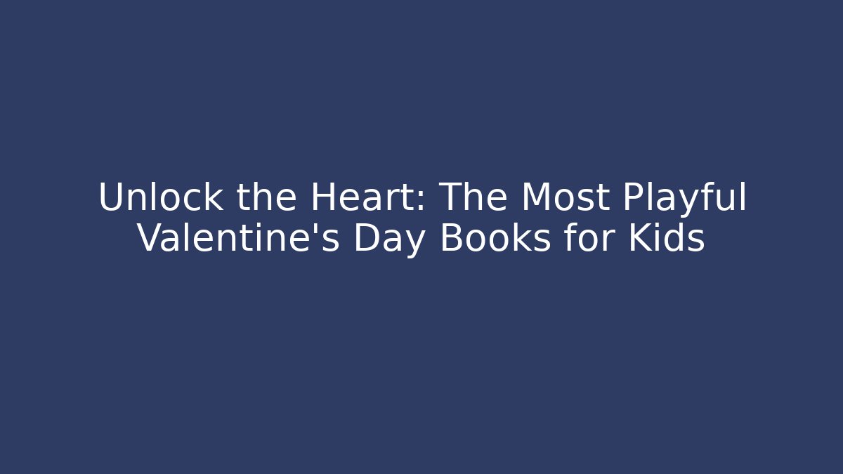 Unlock the Heart: The Most Playful Valentine's Day Books for Kids