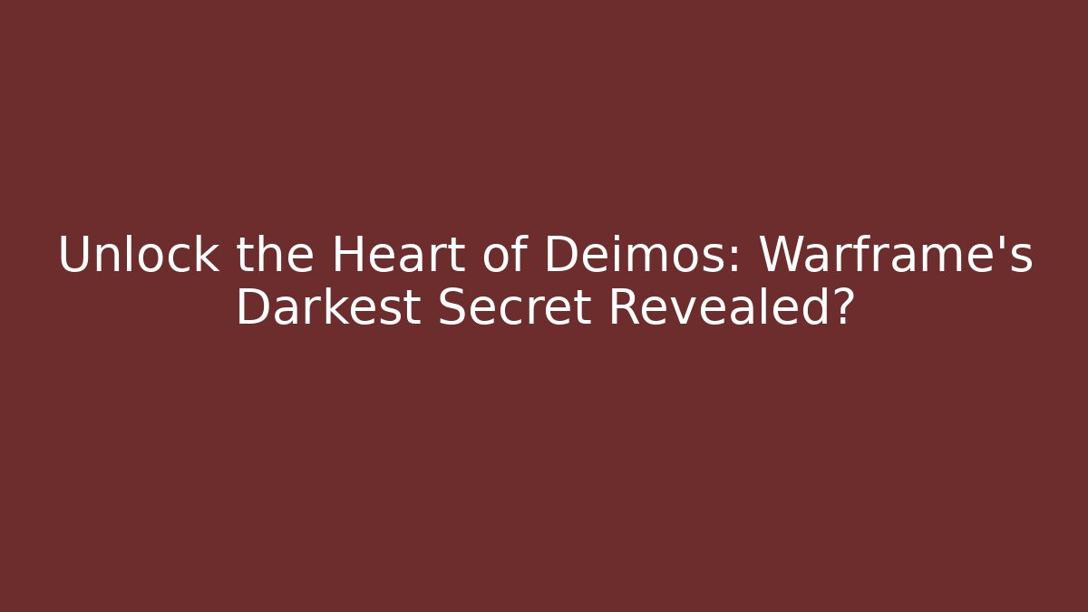 Unlock the Heart of Deimos: Warframe's Darkest Secret Revealed?