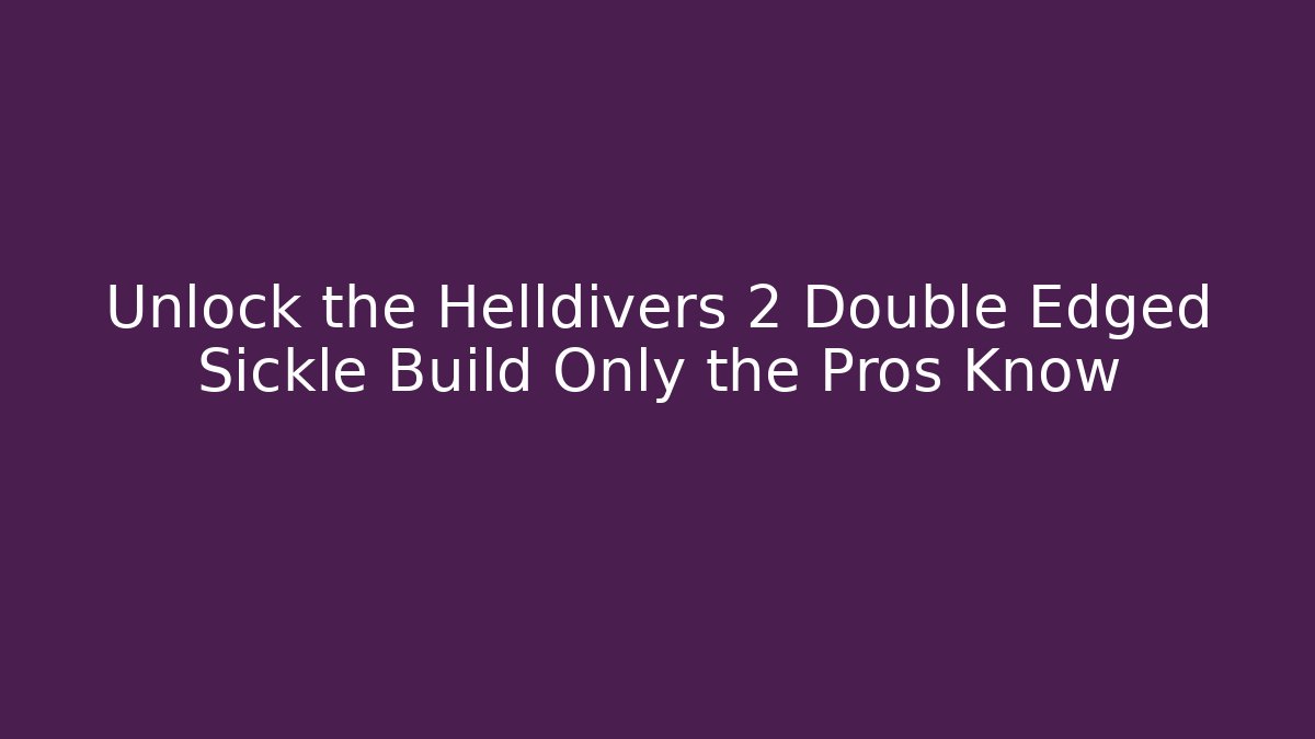 Unlock the Helldivers 2 Double Edged Sickle Build Only the Pros Know