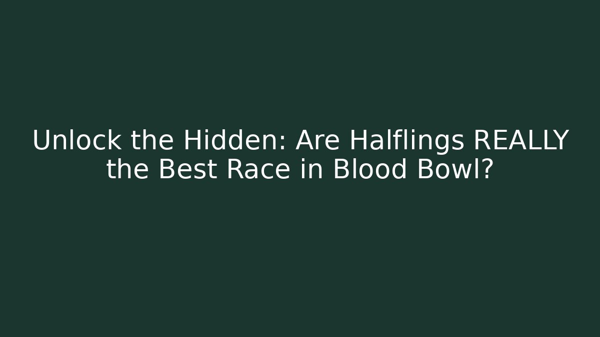 Unlock the Hidden: Are Halflings REALLY the Best Race in Blood Bowl?