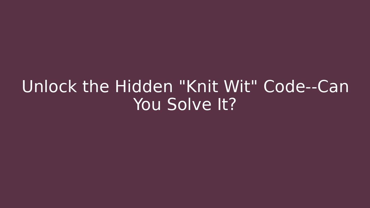 Unlock the Hidden "Knit Wit" Code—Can You Solve It?