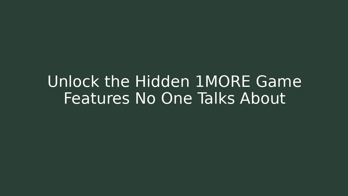 Unlock the Hidden 1MORE Game Features No One Talks About