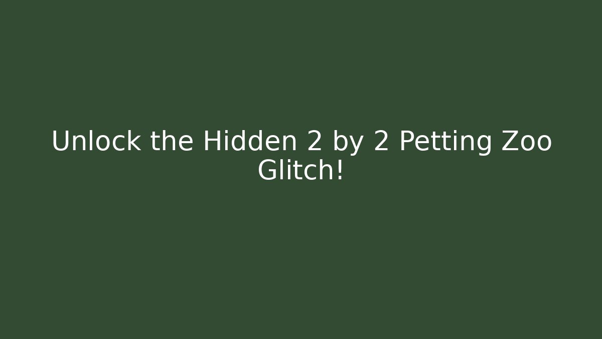 Unlock the Hidden 2 by 2 Petting Zoo Glitch!