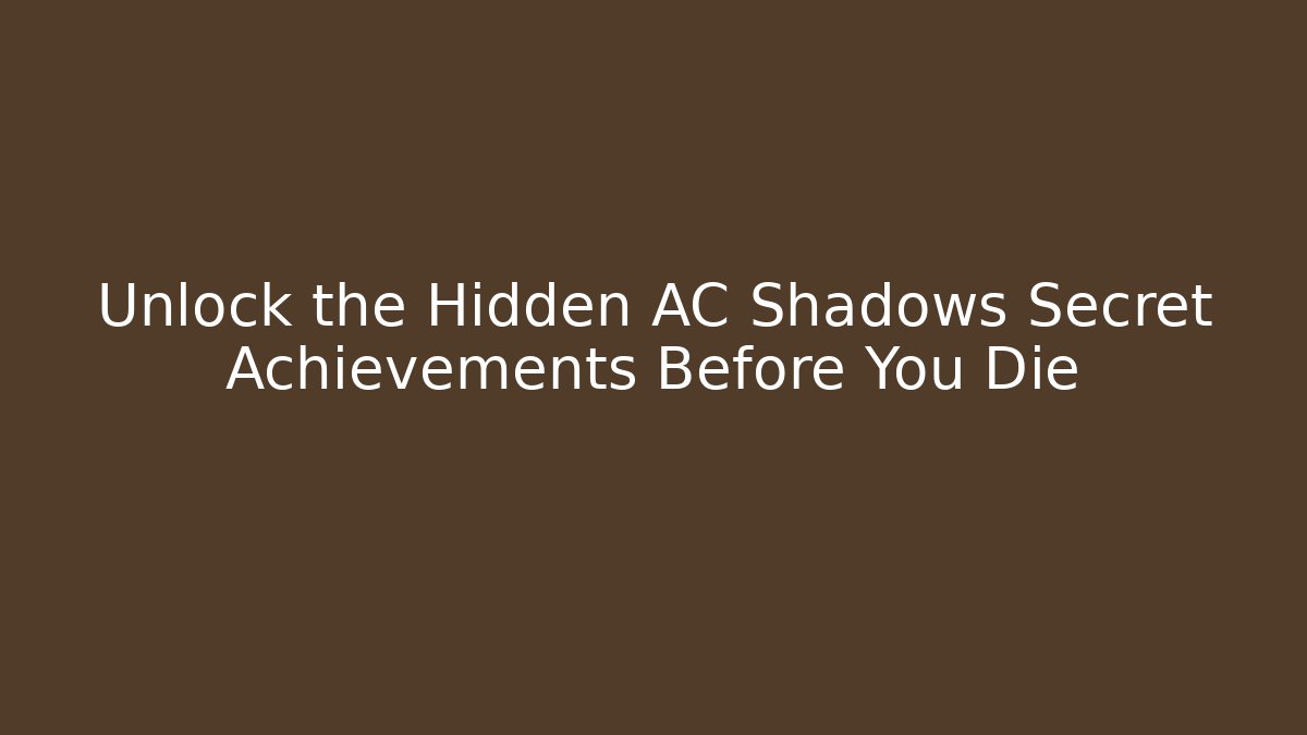 Unlock the Hidden AC Shadows Secret Achievements Before You Die