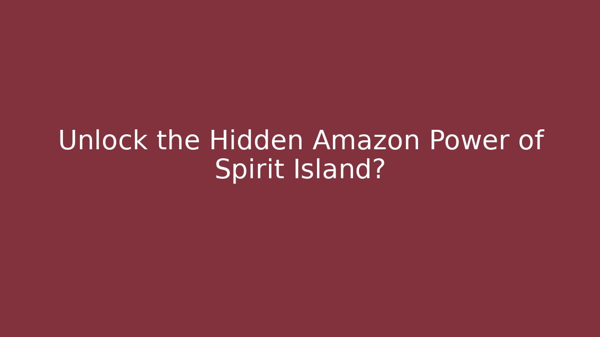 Unlock the Hidden Amazon Power of Spirit Island?
