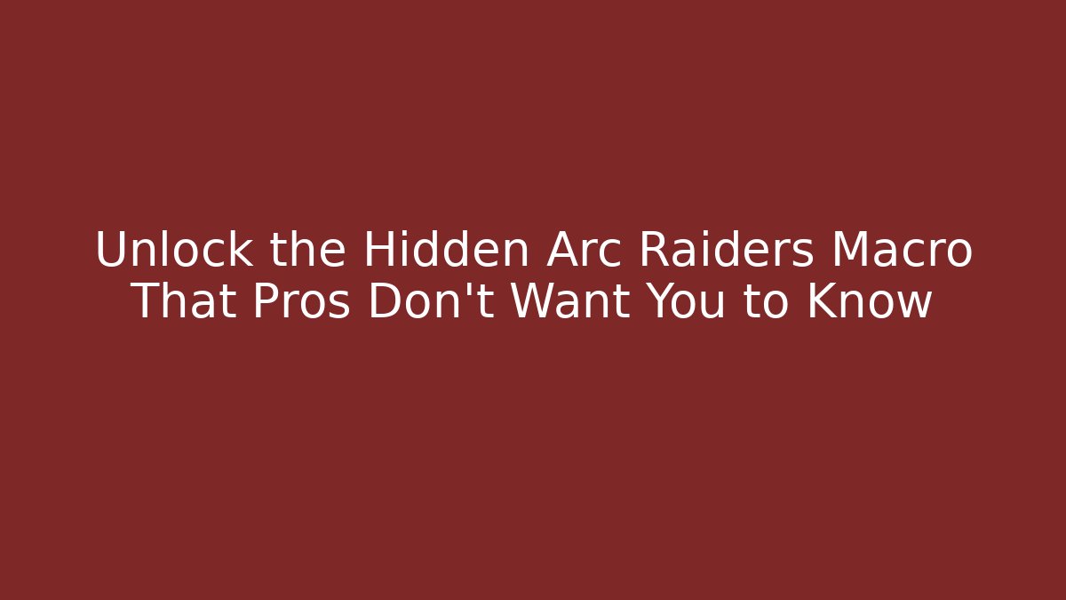Unlock the Hidden Arc Raiders Macro That Pros Don't Want You to Know