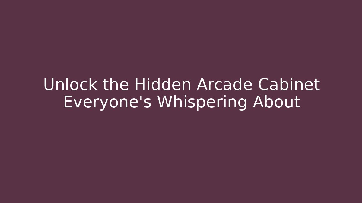 Unlock the Hidden Arcade Cabinet Everyone's Whispering About