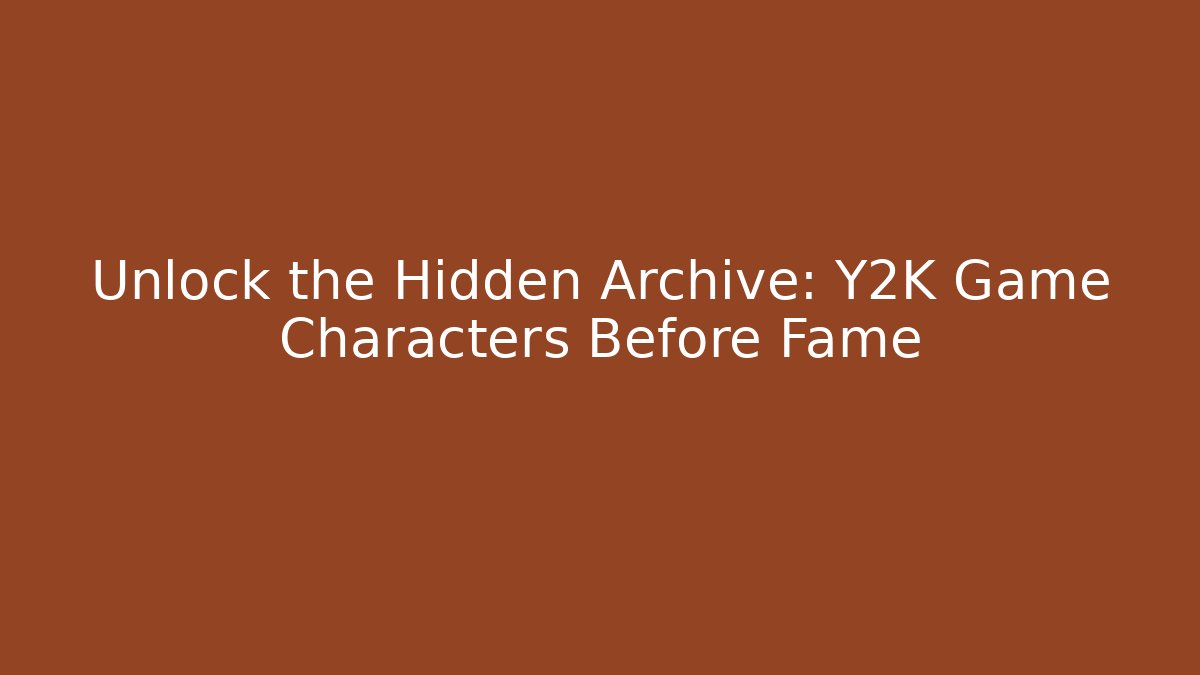 Unlock the Hidden Archive: Y2K Game Characters Before Fame