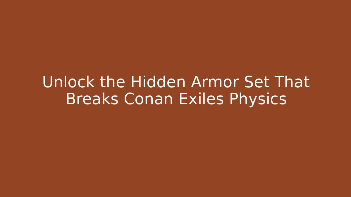 Unlock the Hidden Armor Set That Breaks Conan Exiles Physics